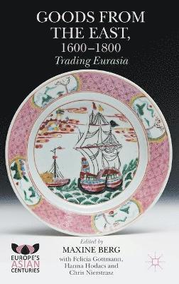 Goods from the East, 1600-1800 av Felicia Gottmann, Maxine Berg, Hanna Hodacs, Chris Nierstrasz
