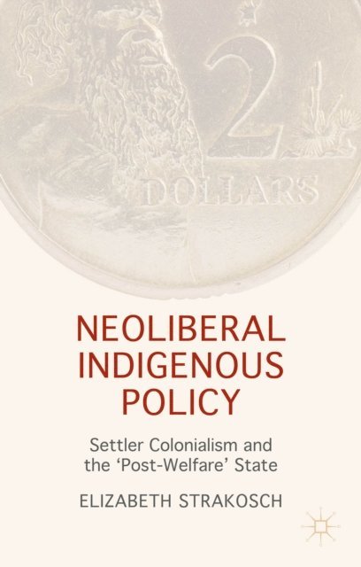 Elizabeth Strakosch - Neoliberal Indigenous Policy, E-bok