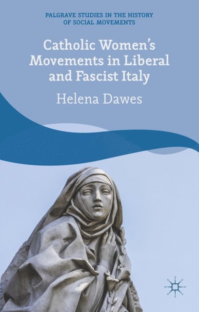 H. Dawes - Catholic Women's Movements in Liberal and Fascist Italy, E-bok