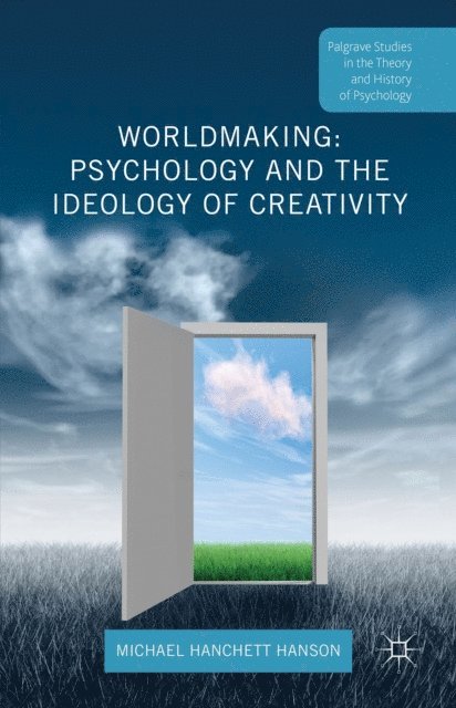 Michael Hanchett Hanson - Worldmaking: Psychology and the Ideology of Creativity, E-bok