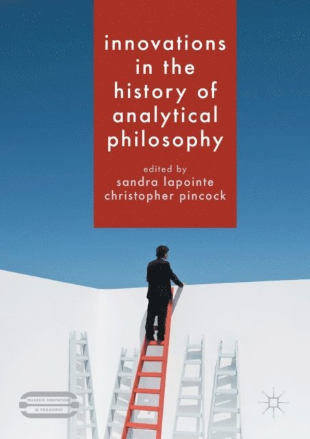 Christopher Pincock, Sandra Lapointe - Innovations in the History of Analytical Philosophy, E-bok