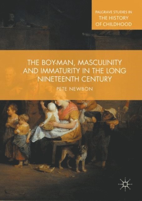 Pete Newbon - Boy-Man, Masculinity and Immaturity in the Long Nineteenth Century, E-bok