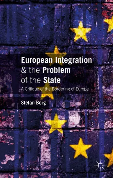 Stefan Borg - European Integration and the Problem of the State, Inbunden