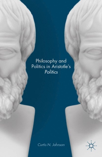 Curtis N. Johnson - Philosophy and Politics in Aristotle's Politics, E-bok