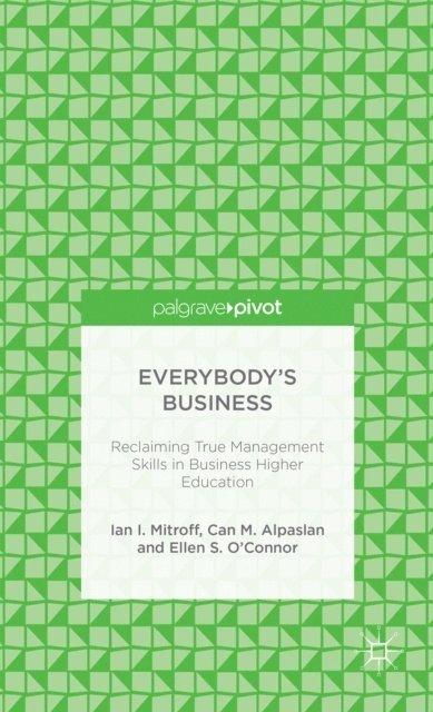 E. S. O'Connor, C. Alpaslan, I. Mitroff - Everybody's Business: Reclaiming True Management Skills in Business Higher Education, E-bok