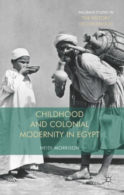 Heidi Morrison - Childhood and Colonial Modernity in Egypt, E-bok