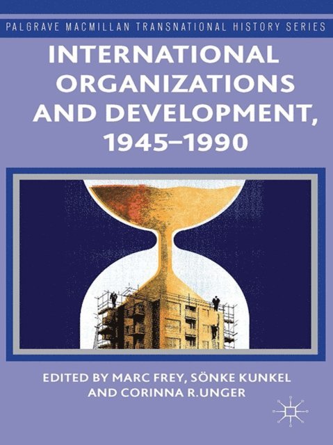 C. R. Unger, S. Kunkel, M. Frey - International Organizations and Development, 1945-1990, E-bok