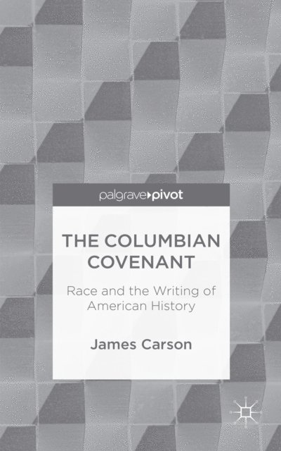 James Carson - Columbian Covenant: Race and the Writing of American History, E-bok