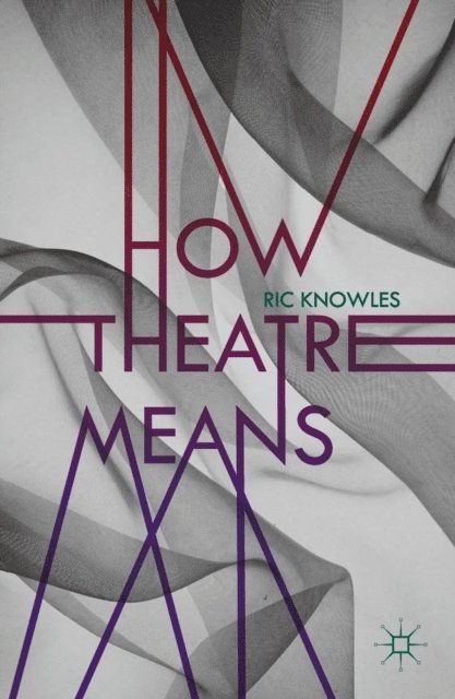 Ric Knowles - How Theatre Means, E-bok
