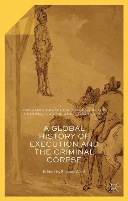 Richard Ward - Global History of Execution and the Criminal Corpse, E-bok