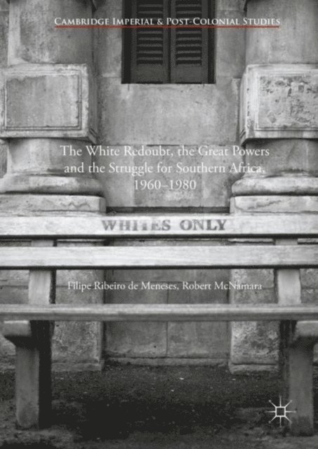 Robert McNamara, Filipe Ribeiro de Meneses - White Redoubt, the Great Powers and the Struggle for Southern Africa, 1960-1980, E-bok