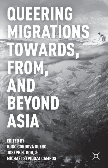 Michael Sepidoza Campos, Hugo Cordova Quero, J. Goh - Queering Migrations Towards, From, and Beyond Asia, E-bok