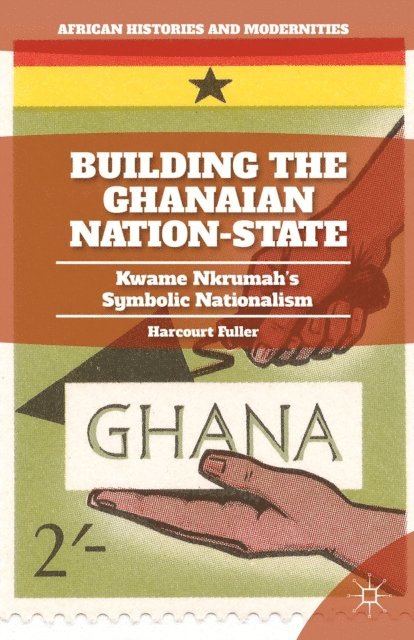 H. Fuller - Building the Ghanaian Nation-State, E-bok