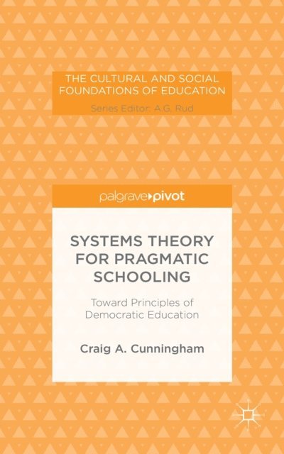 C. Cunningham - Systems Theory for Pragmatic Schooling: Toward Principles of Democratic Education, E-bok