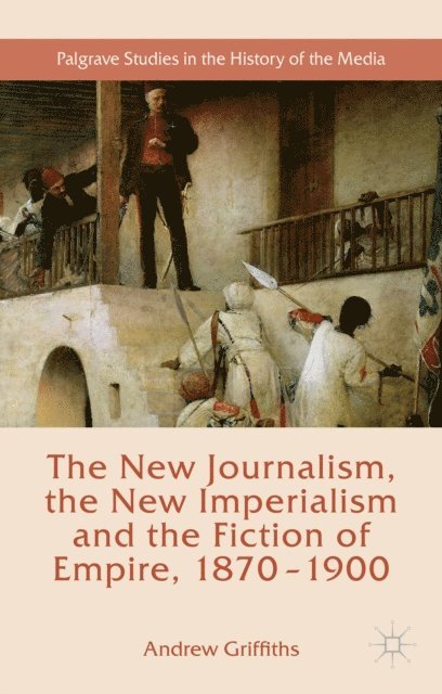 Andrew Griffiths - New Journalism, the New Imperialism and the Fiction of Empire, 1870-1900, E-bok