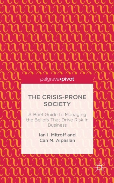 C. Alpaslan, I. Mitroff - Crisis-Prone Society: A Brief Guide to Managing the Beliefs that Drive Risk in Business, E-bok