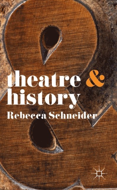 Rebecca Schneider - Theatre and History, E-bok