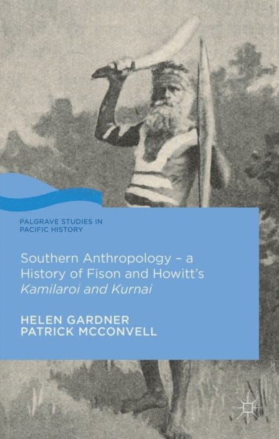 Patrick McConvell, Helen Gardner - Southern Anthropology - a History of Fison and Howitt's Kamilaroi and Kurnai, E-bok