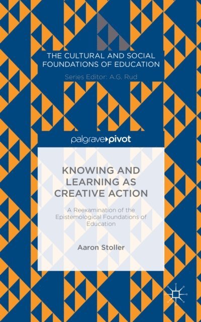 A. Stoller - Knowing and Learning as Creative Action: A Reexamination of the Epistemological Foundations of Education, E-bok