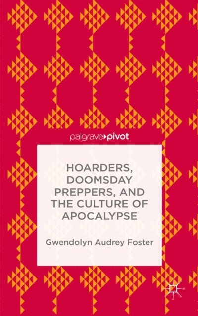 Gwendolyn Audrey Foster - Hoarders, Doomsday Preppers, and the Culture of Apocalypse, E-bok
