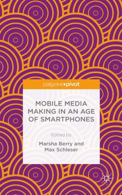 M. Schleser, M. Berry - Mobile Media Making in an Age of Smartphones, E-bok