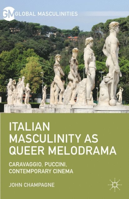 John Champagne - Italian Masculinity as Queer Melodrama, E-bok