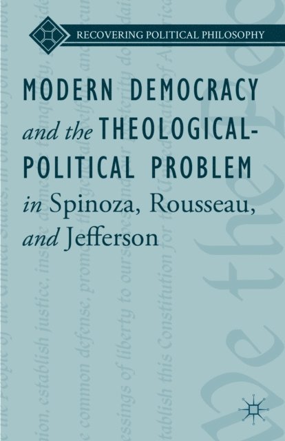 L. Ward - Modern Democracy and the Theological-Political Problem in Spinoza, Rousseau, and Jefferson, E-bok