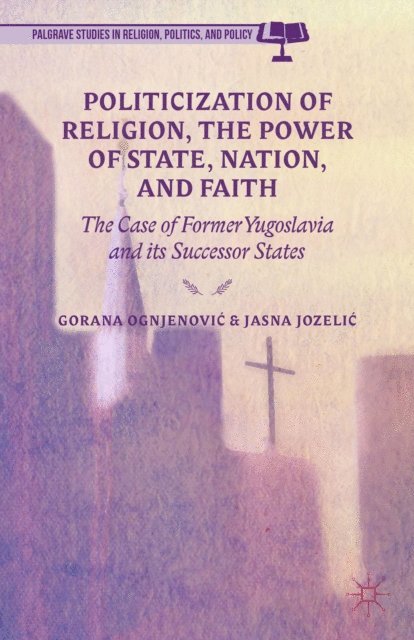 J. Jozelic, G. Ognjenovic - Politicization of Religion, the Power of State, Nation, and Faith, E-bok