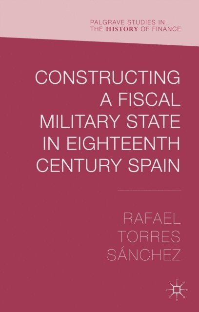 Rafael Torres Sanchez - Constructing a Fiscal Military State in Eighteenth Century Spain, E-bok