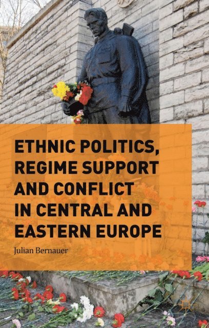 Julian Bernauer - Ethnic Politics, Regime Support and Conflict in Central and Eastern Europe, E-bok