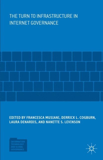 Nanette S. Levinson, Laura DeNardis, Derrick L. Cogburn, Francesca Musiani - Turn to Infrastructure in Internet Governance, E-bok