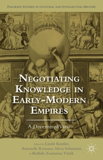 B. Torok, S. Sebastiani, A. Romano, L. Kontler - Negotiating Knowledge in Early Modern Empires, E-bok