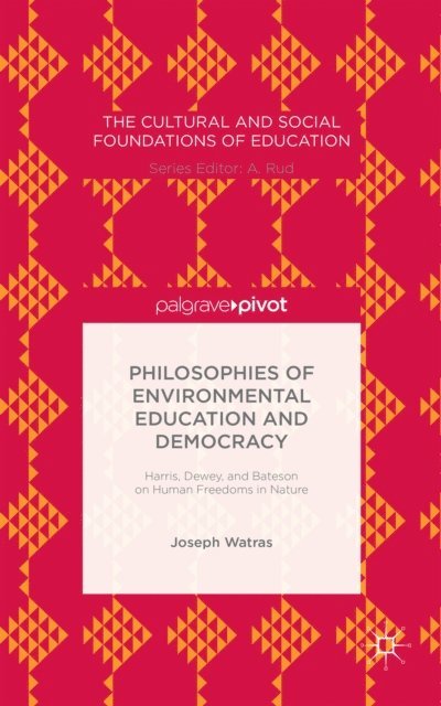 Joseph Watras - Philosophies of Environmental Education and Democracy: Harris, Dewey, and Bateson on Human Freedoms in Nature, E-bok