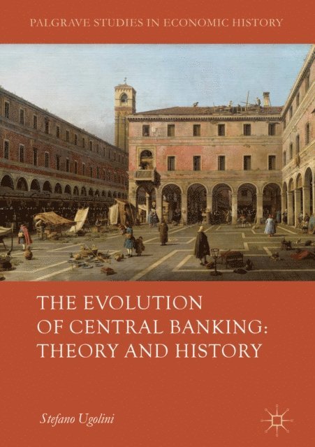 Stefano Ugolini - Evolution of Central Banking: Theory and History, E-bok