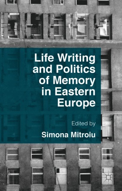 Simona Mitroiu - Life Writing and Politics of Memory in Eastern Europe, E-bok