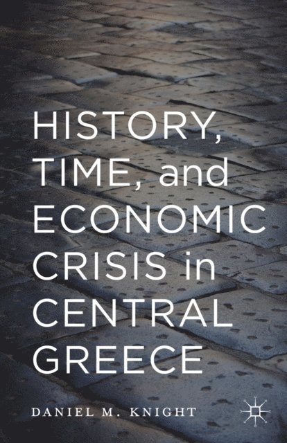 Daniel Knight - History, Time, and Economic Crisis in Central Greece, E-bok