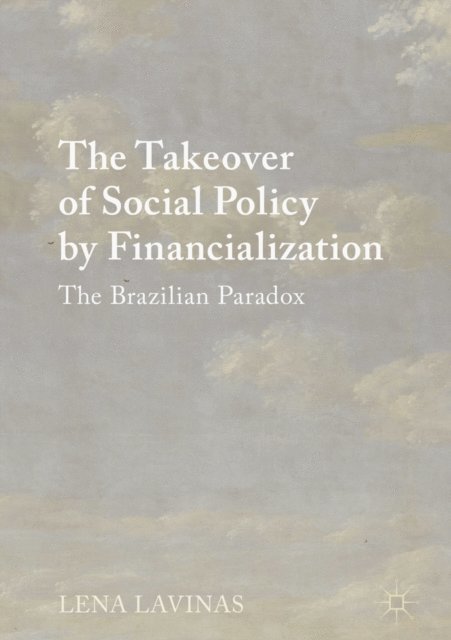 Lena Lavinas - Takeover of Social Policy by Financialization, E-bok