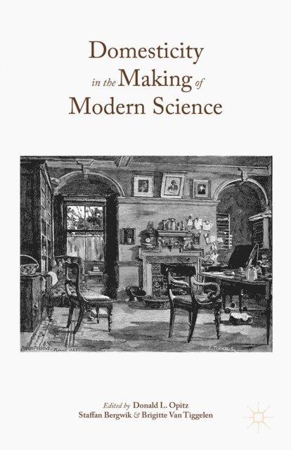 Brigitte Van Tiggelen, Staffan Bergwik, Donald L. Opitz - Domesticity in the Making of Modern Science, E-bok