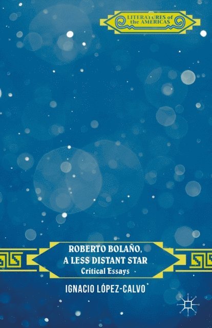 I. Lopez-Calvo - Roberto Bolano, a Less Distant Star, E-bok
