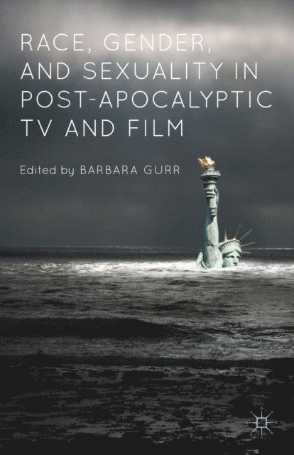 Barbara Gurr - Race, Gender, and Sexuality in Post-Apocalyptic TV and Film, E-bok