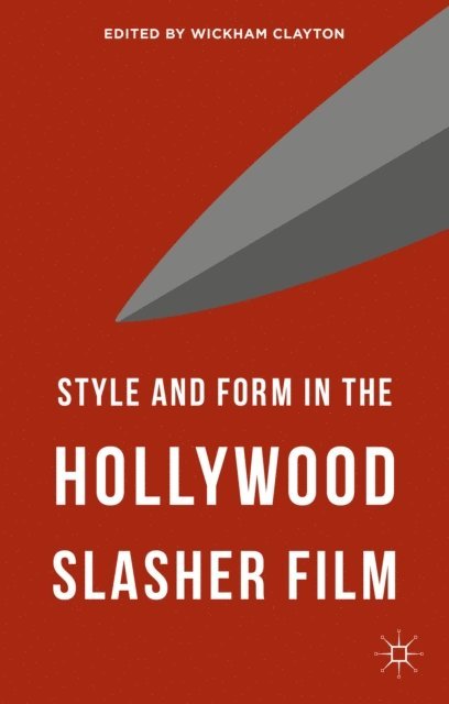 Wickham Clayton - Style and Form in the Hollywood Slasher Film, E-bok