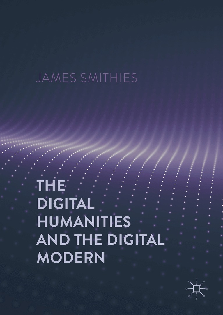 James Smithies - Digital Humanities and the Digital Modern, Inbunden