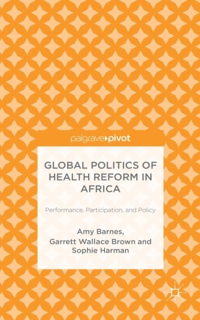 S. Harman, G. Brown, Amy Barnes - Global Politics of Health Reform in Africa, E-bok