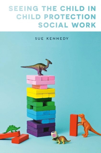 Sue Kennedy - Seeing the Child in Child Protection Social Work, E-bok