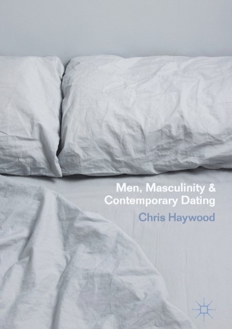 Chris Haywood - Men, Masculinity and Contemporary Dating, E-bok