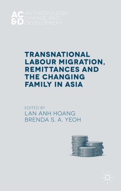 B. Yeoh, L. Hoang - Transnational Labour Migration, Remittances and the Changing Family in Asia, E-bok
