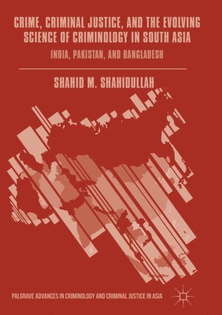 Shahid M. Shahidullah - Crime, Criminal Justice, and the Evolving Science of Criminology in South Asia, E-bok