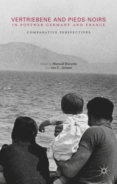 Jan C. Jansen, Manuel Borutta - Vertriebene and Pieds-Noirs in Postwar Germany and France, E-bok