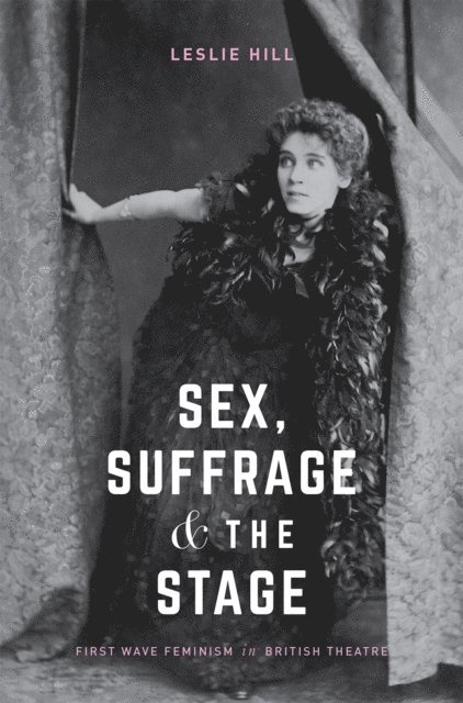 Leslie Hill - Sex, Suffrage and the Stage, E-bok