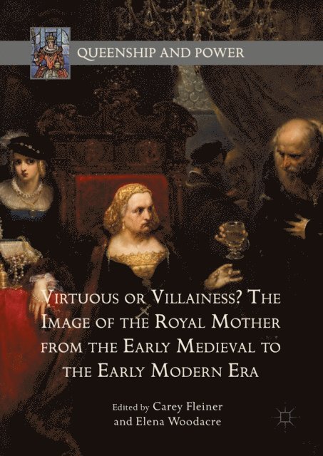 Elena Woodacre, Carey Fleiner - Virtuous or Villainess? The Image of the Royal Mother from the Early Medieval to the Early Modern Era, E-bok